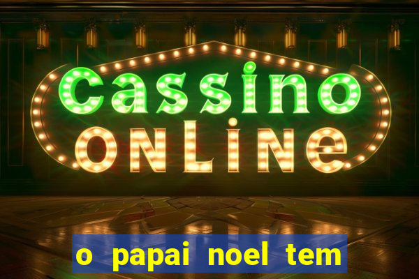 o papai noel tem quantos anos